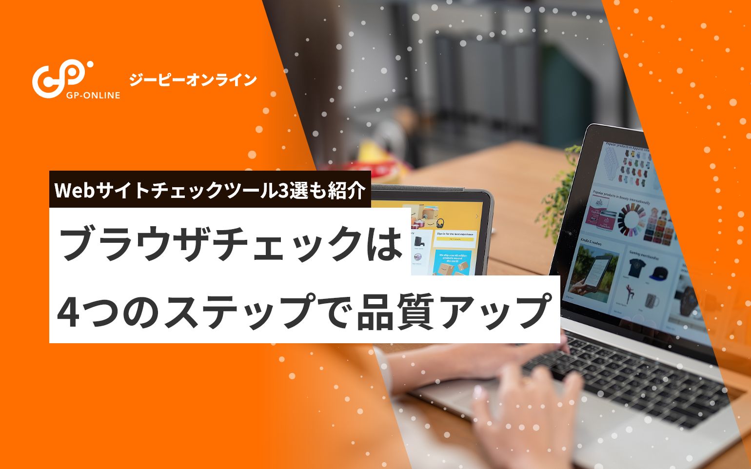 サイト制作にブラウザチェックは必須！Webサイトの品質の上げ方を解説